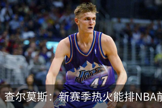 查尔莫斯：新赛季热火能排NBA前五 顶级防守可弥补控卫短板